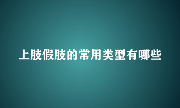 上肢假肢的常用类型有哪些