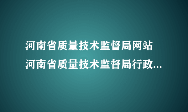 河南省质量技术监督局网站 河南省质量技术监督局行政服务中心