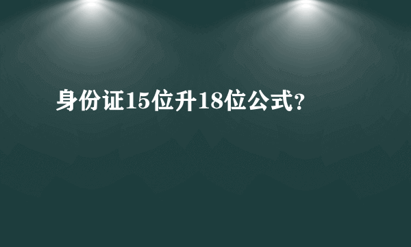 身份证15位升18位公式？