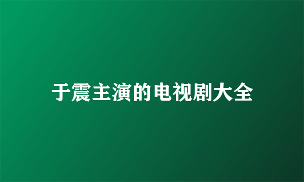 于震主演的电视剧大全