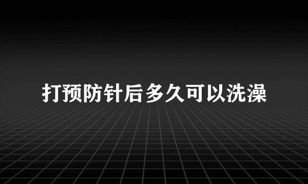 打预防针后多久可以洗澡