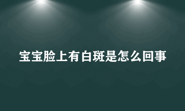 宝宝脸上有白斑是怎么回事