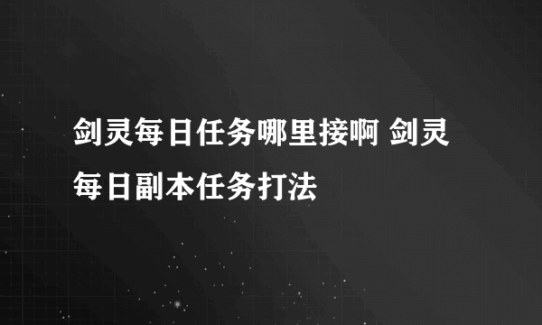 剑灵每日任务哪里接啊 剑灵每日副本任务打法