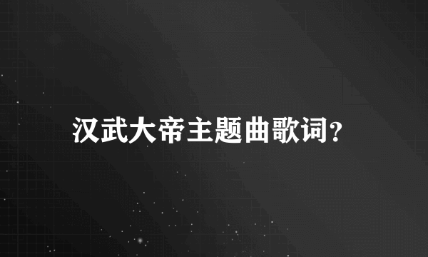 汉武大帝主题曲歌词？