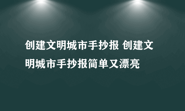 创建文明城市手抄报 创建文明城市手抄报简单又漂亮