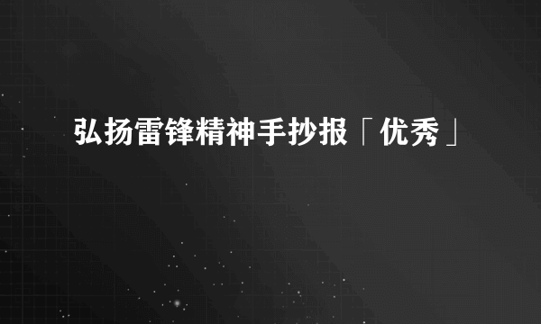 弘扬雷锋精神手抄报「优秀」