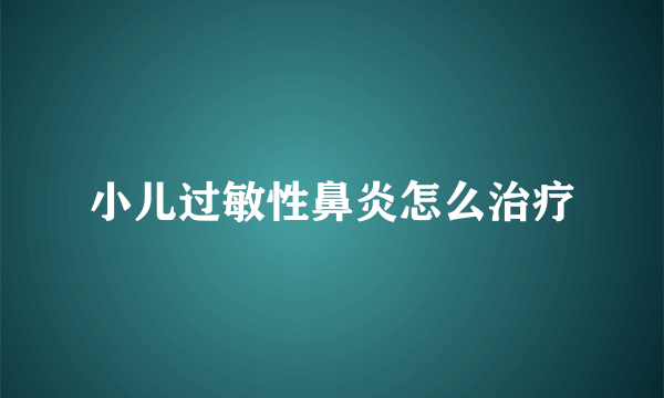 小儿过敏性鼻炎怎么治疗