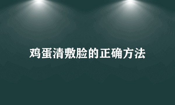 鸡蛋清敷脸的正确方法