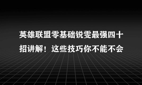 英雄联盟零基础锐雯最强四十招讲解！这些技巧你不能不会