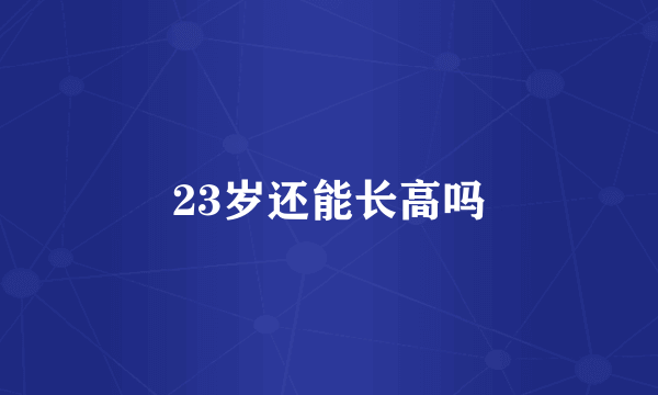 23岁还能长高吗