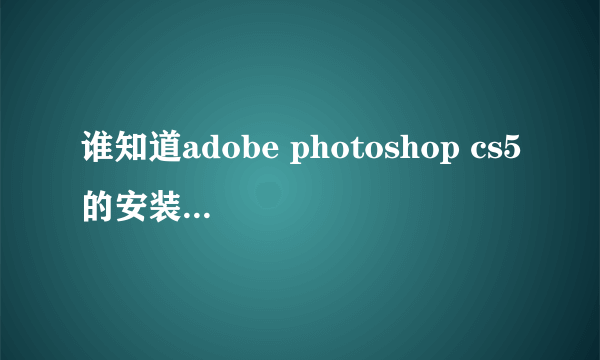 谁知道adobe photoshop cs5的安装的序列号啊？