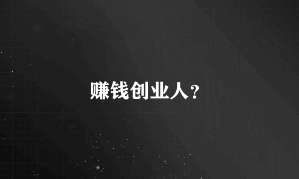 赚钱创业人？