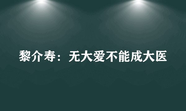 黎介寿：无大爱不能成大医