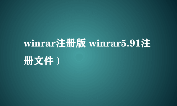 winrar注册版 winrar5.91注册文件）