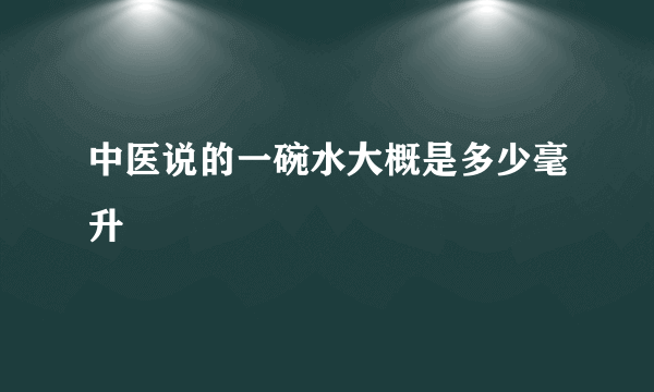 中医说的一碗水大概是多少毫升