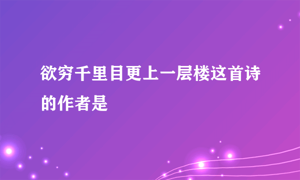 欲穷千里目更上一层楼这首诗的作者是