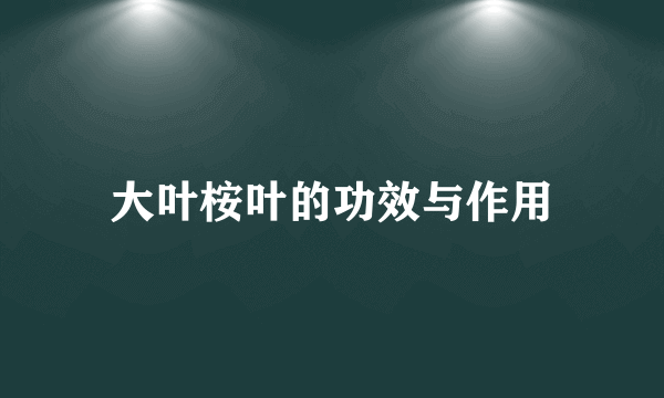 大叶桉叶的功效与作用