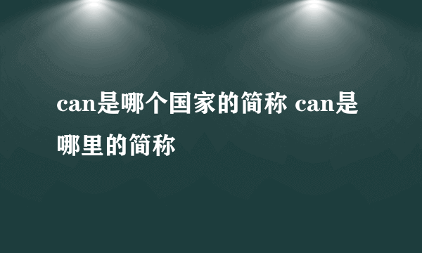 can是哪个国家的简称 can是哪里的简称