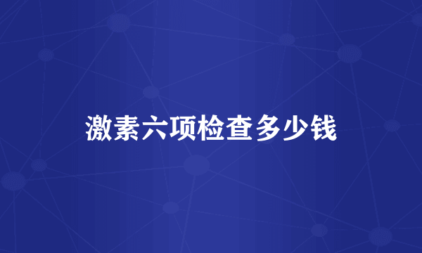 激素六项检查多少钱