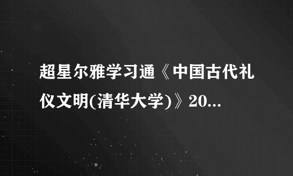 超星尔雅学习通《中国古代礼仪文明(清华大学)》2023章节测试答案