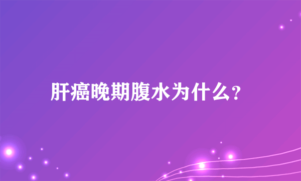 肝癌晚期腹水为什么？