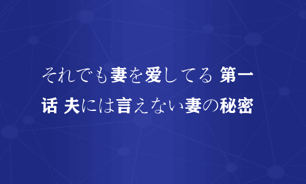 それでも妻を爱してる 第一话 夫には言えない妻の秘密