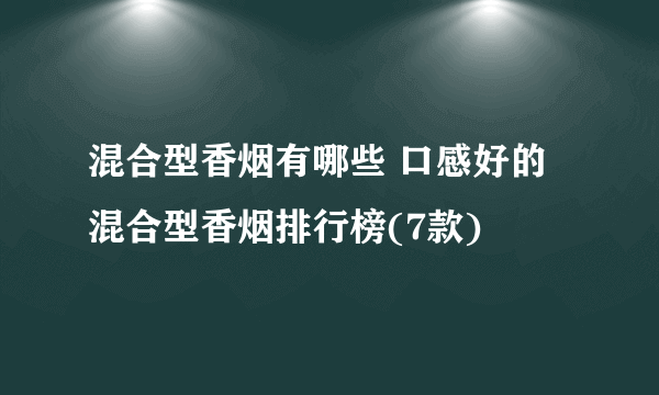 混合型香烟有哪些 口感好的混合型香烟排行榜(7款)