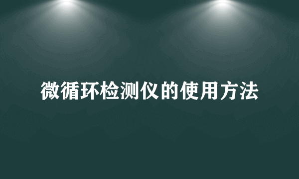 微循环检测仪的使用方法