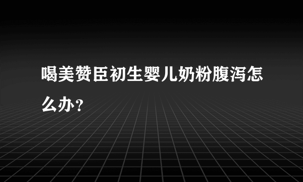 喝美赞臣初生婴儿奶粉腹泻怎么办？