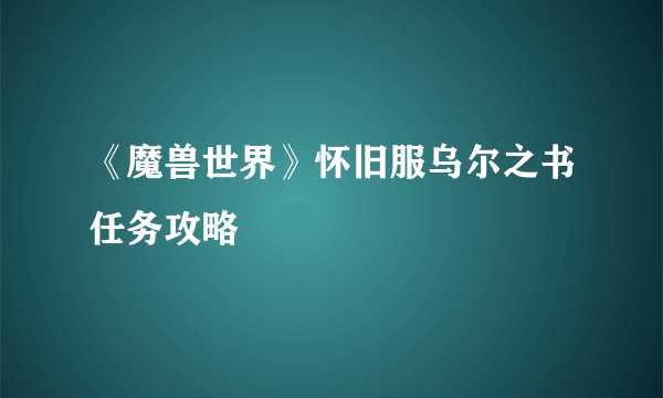 《魔兽世界》怀旧服乌尔之书任务攻略