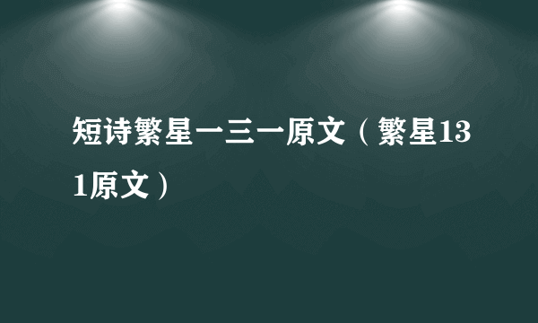 短诗繁星一三一原文（繁星131原文）