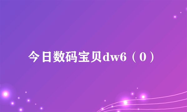 今日数码宝贝dw6（0）