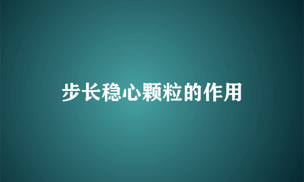 步长稳心颗粒的作用