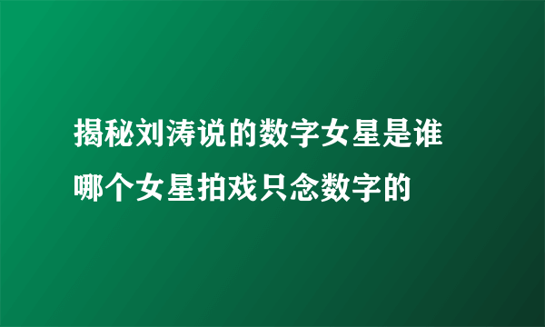 揭秘刘涛说的数字女星是谁 哪个女星拍戏只念数字的