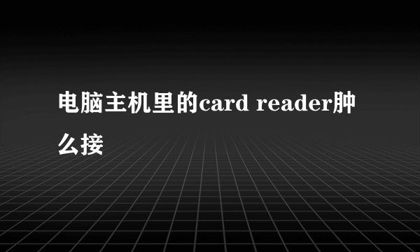 电脑主机里的card reader肿么接