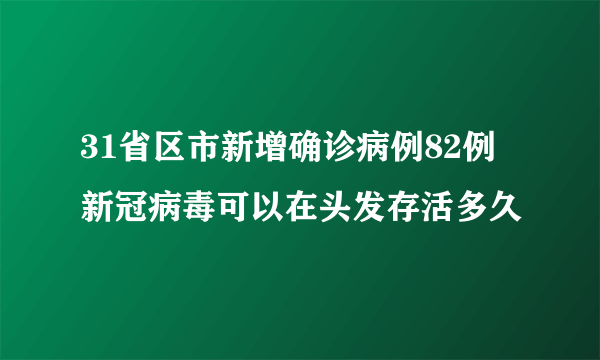 31省区市新增确诊病例82例 新冠病毒可以在头发存活多久