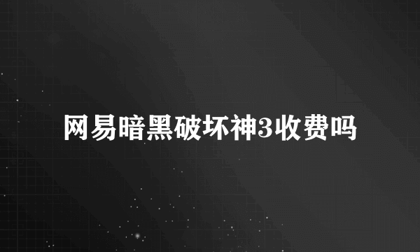 网易暗黑破坏神3收费吗