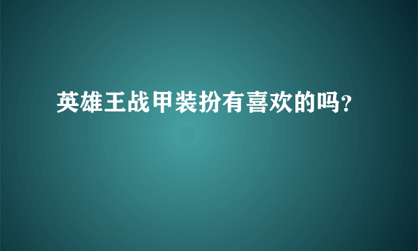 英雄王战甲装扮有喜欢的吗？