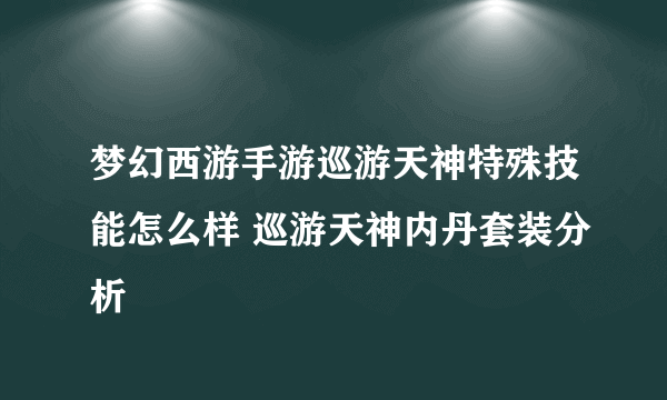 梦幻西游手游巡游天神特殊技能怎么样 巡游天神内丹套装分析