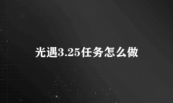 光遇3.25任务怎么做