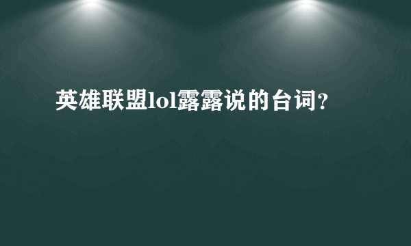 英雄联盟lol露露说的台词？