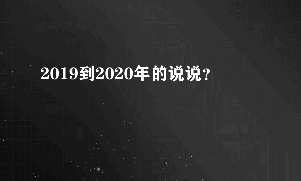 2019到2020年的说说？