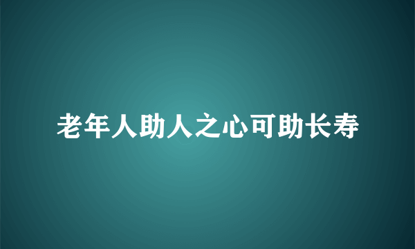 老年人助人之心可助长寿