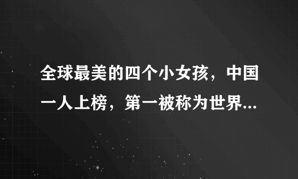 全球最美的四个小女孩，中国一人上榜，第一被称为世界第一美少女