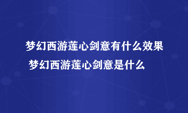 梦幻西游莲心剑意有什么效果 梦幻西游莲心剑意是什么