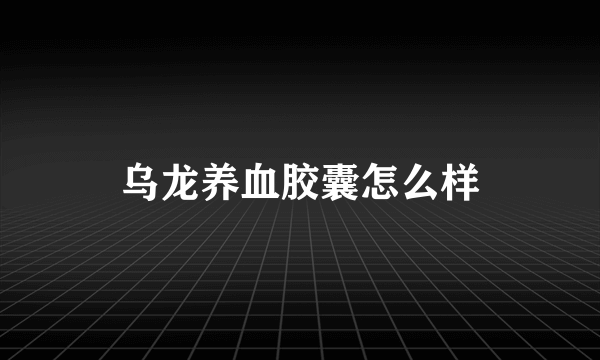 乌龙养血胶囊怎么样