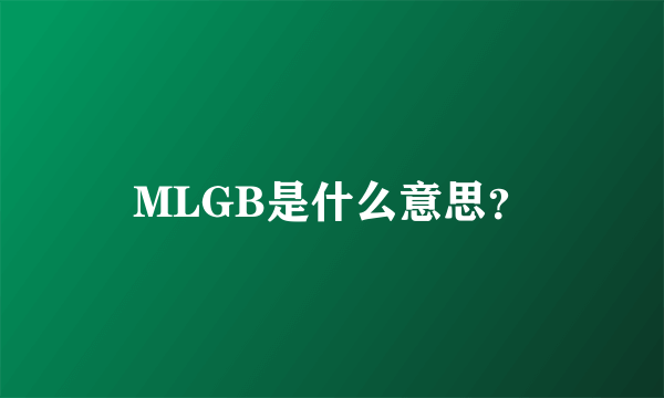 MLGB是什么意思？