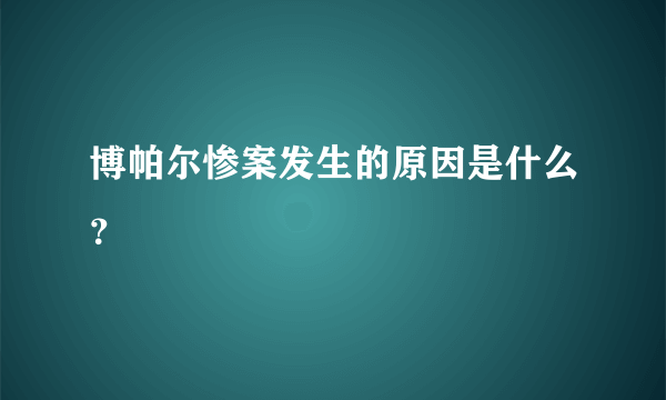 博帕尔惨案发生的原因是什么？