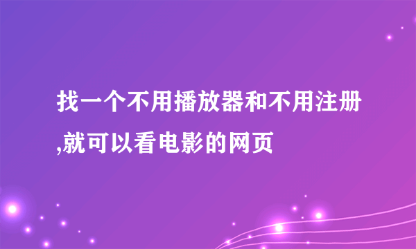 找一个不用播放器和不用注册,就可以看电影的网页