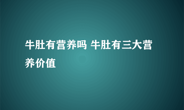 牛肚有营养吗 牛肚有三大营养价值